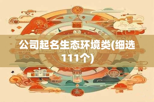 公司起名生态环境类(细选111个)