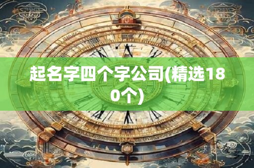 起名字四个字公司(精选180个)
