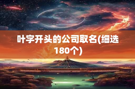 叶字开头的公司取名(细选180个)