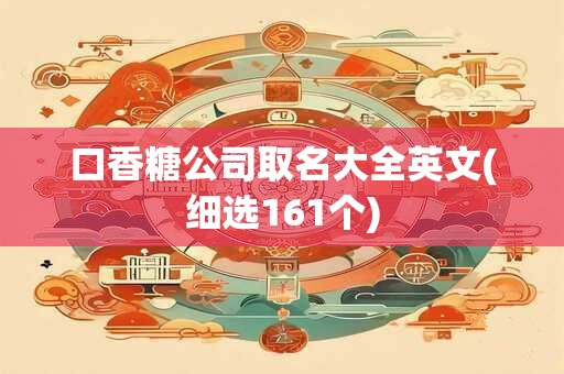 口香糖公司取名大全英文(细选161个)