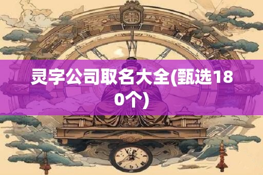 灵字公司取名大全(甄选180个)