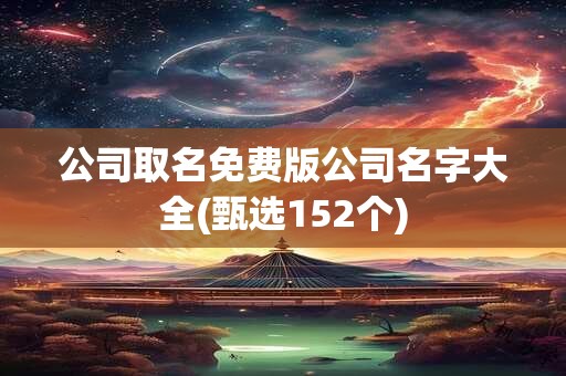 公司取名免费版公司名字大全(甄选152个)