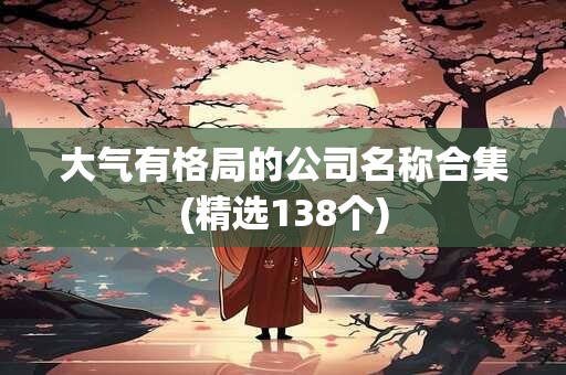 大气有格局的公司名称合集(精选138个)