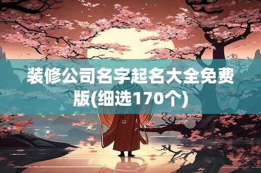装修公司名字起名大全免费版(细选170个)