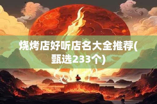 烧烤店好听店名大全推荐(甄选233个)