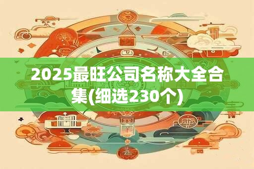 2025最旺公司名称大全合集(细选230个)