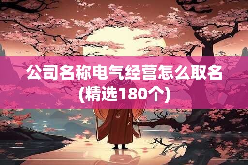 公司名称电气经营怎么取名(精选180个)