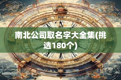 南北公司取名字大全集(挑选180个)