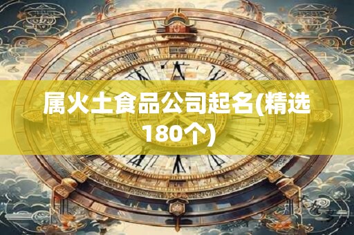属火土食品公司起名(精选180个)