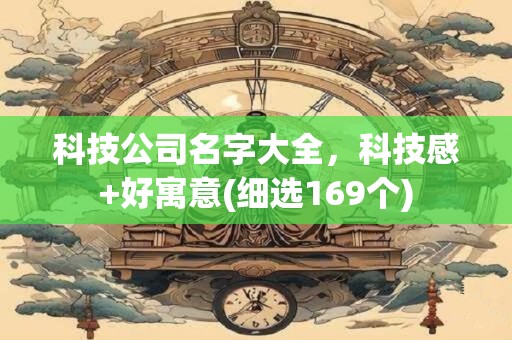 科技公司名字大全，科技感+好寓意(细选169个)