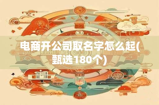 电商开公司取名字怎么起(甄选180个)