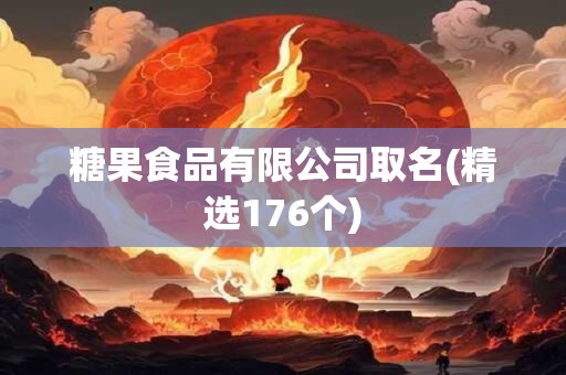 糖果食品有限公司取名(精选176个)