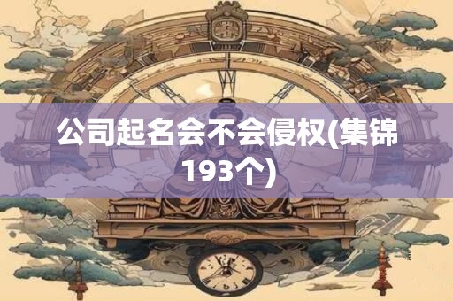 公司起名会不会侵权(集锦193个)