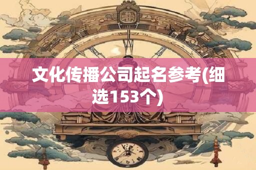 文化传播公司起名参考(细选153个)