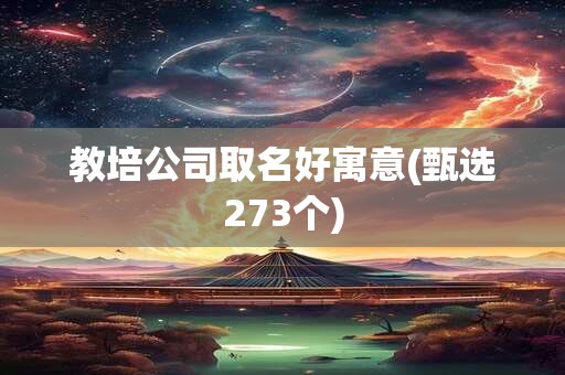 教培公司取名好寓意(甄选273个)
