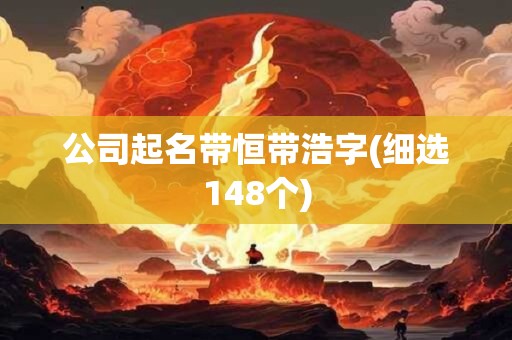 公司起名带恒带浩字(细选148个)