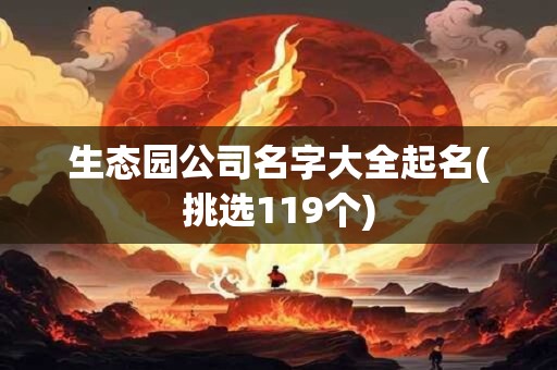 生态园公司名字大全起名(挑选119个)