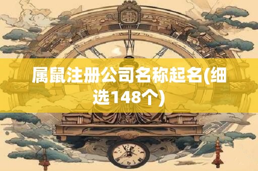 属鼠注册公司名称起名(细选148个)