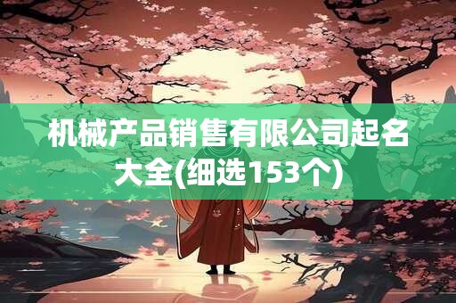 机械产品销售有限公司起名大全(细选153个)