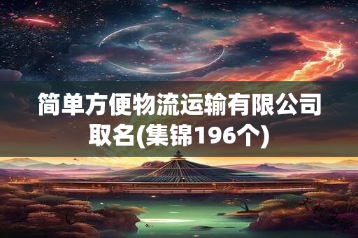 简单方便物流运输有限公司取名(集锦196个)