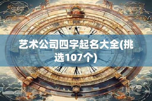 艺术公司四字起名大全(挑选107个)