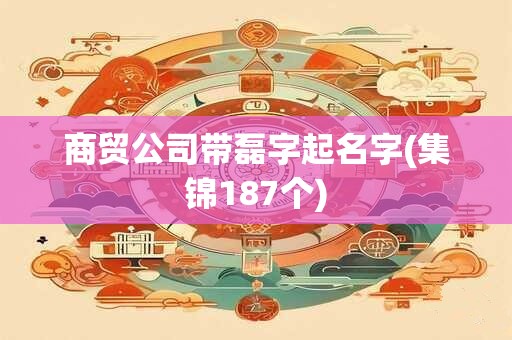 商贸公司带磊字起名字(集锦187个)