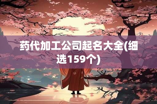 药代加工公司起名大全(细选159个)