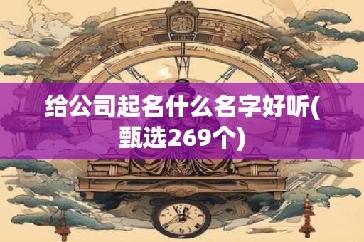 给公司起名什么名字好听(甄选269个)