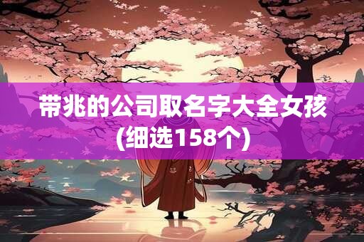 带兆的公司取名字大全女孩(细选158个)
