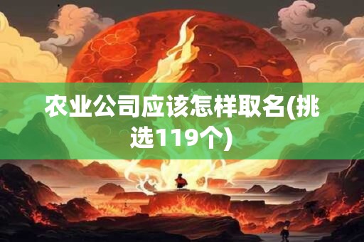 农业公司应该怎样取名(挑选119个)