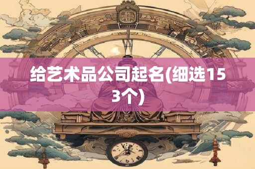 给艺术品公司起名(细选153个)