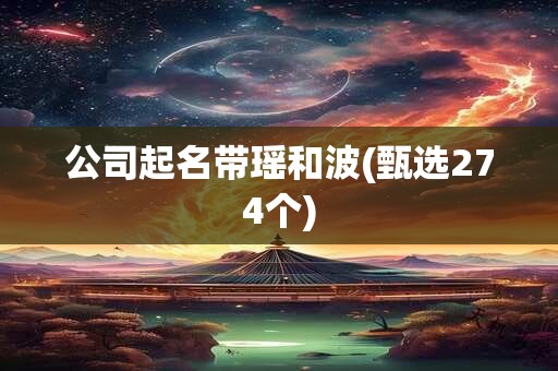 公司起名带瑶和波(甄选274个)