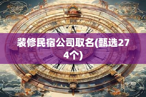 装修民宿公司取名(甄选274个)