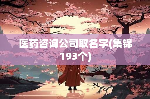 医药咨询公司取名字(集锦193个)