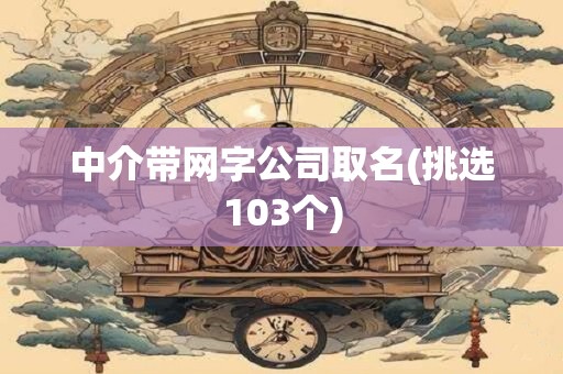 中介带网字公司取名(挑选103个)