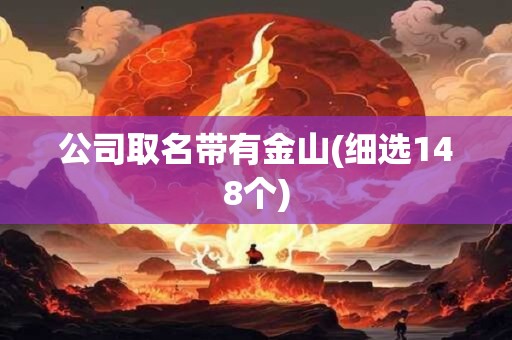 公司取名带有金山(细选148个)