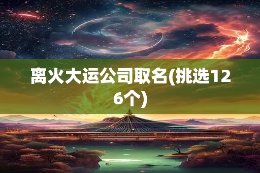 离火大运公司取名(挑选126个)