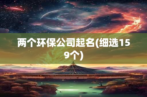 两个环保公司起名(细选159个)