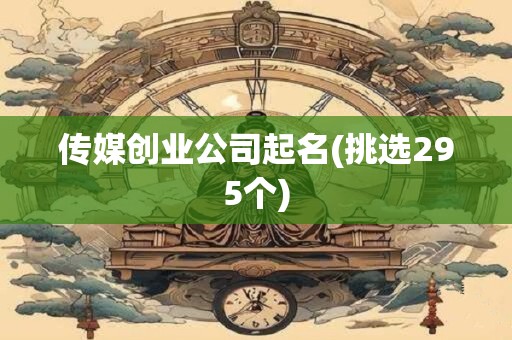 传媒创业公司起名(挑选295个)