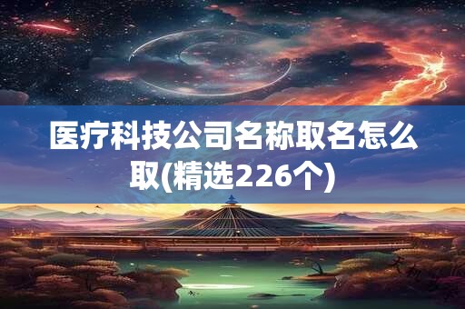 医疗科技公司名称取名怎么取(精选226个)