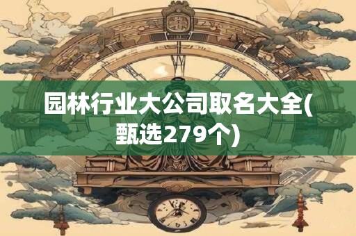 园林行业大公司取名大全(甄选279个)