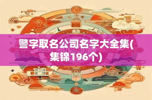警字取名公司名字大全集(集锦196个)