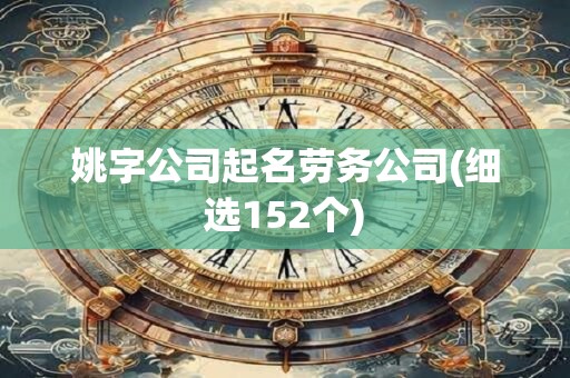 姚字公司起名劳务公司(细选152个)