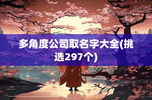 多角度公司取名字大全(挑选297个)