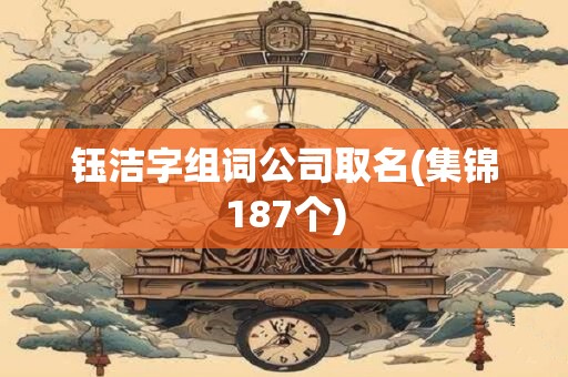 钰洁字组词公司取名(集锦187个)