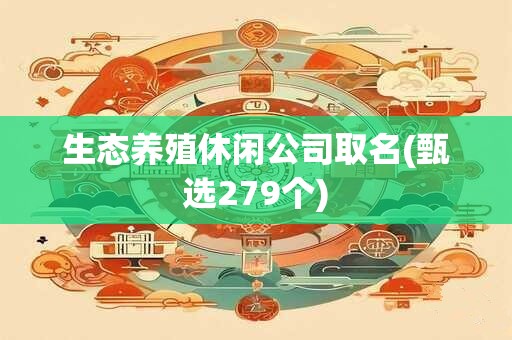 生态养殖休闲公司取名(甄选279个)