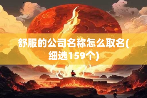 舒服的公司名称怎么取名(细选159个)