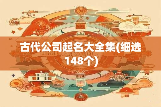 古代公司起名大全集(细选148个)