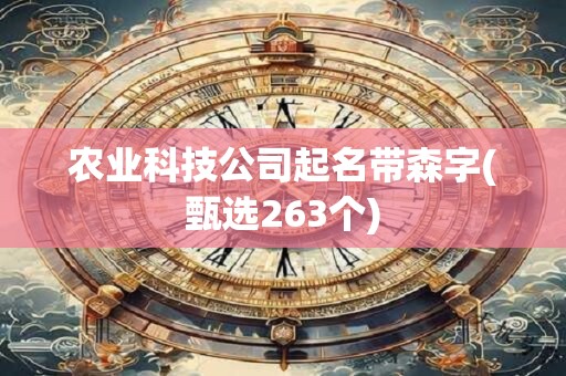 农业科技公司起名带森字(甄选263个)