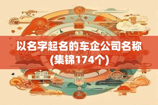 以名字起名的车企公司名称(集锦174个)